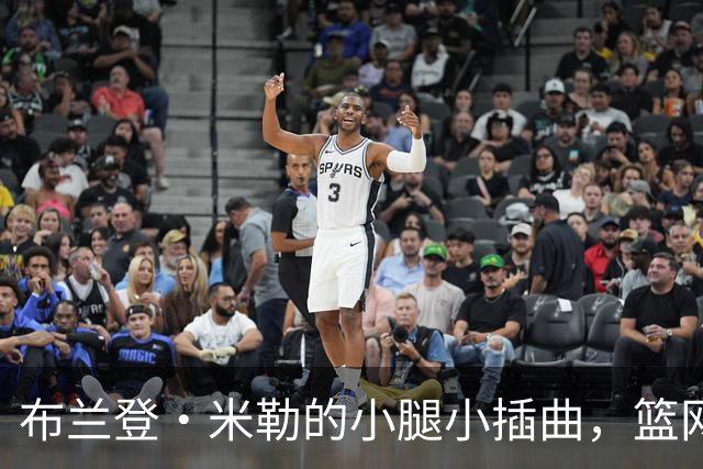 布兰登·米勒的小腿小插曲，篮网之战将缺席