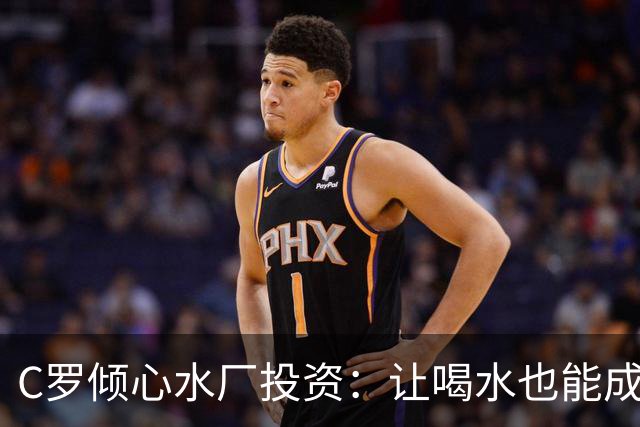 C罗倾心水厂投资：让喝水也能成为一场生活盛宴